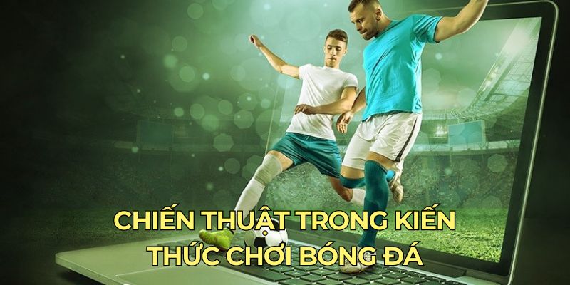 Chiến thuật trong kiến thức chơi bóng đá